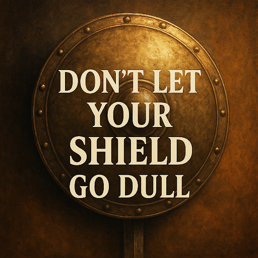 Don’t Let Your Shield Go Dull