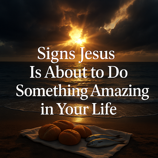 Signs Jesus Is About to Do Something Amazing in Your Life