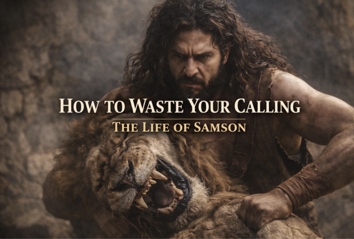 HOW TO WASTE YOUR CALLING| The Life of Samson