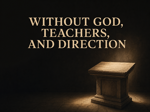 Without God, Teachers, and Direction 