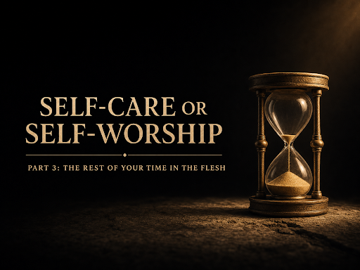 Self-Care or Self-Worship | Part 3: The Rest of Your Time in the Flesh