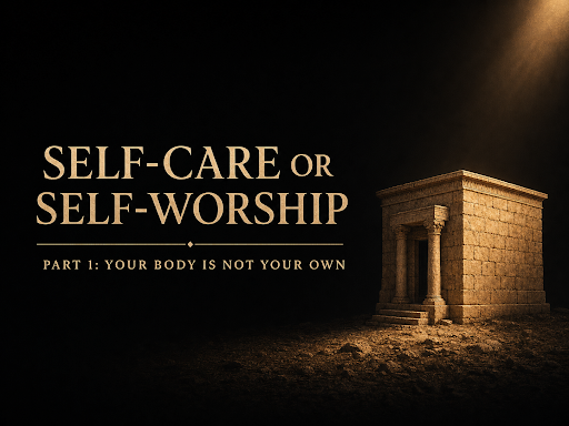 Self-Care or Self-Worship | Part 1: Your Body Is Not Your Own