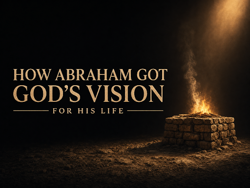 How Abraham Got God’s Vision for His Life