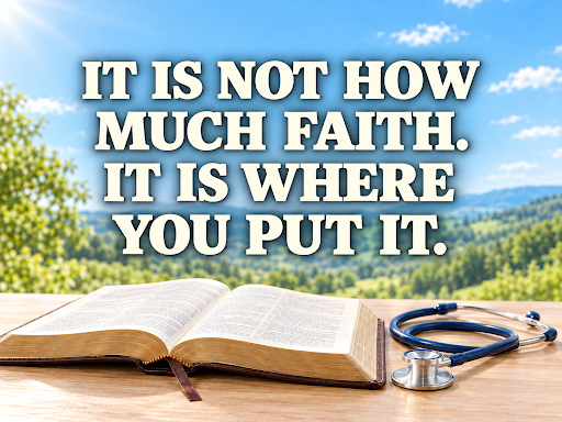 It Is Not How Much Faith, It Is Where You Put It.